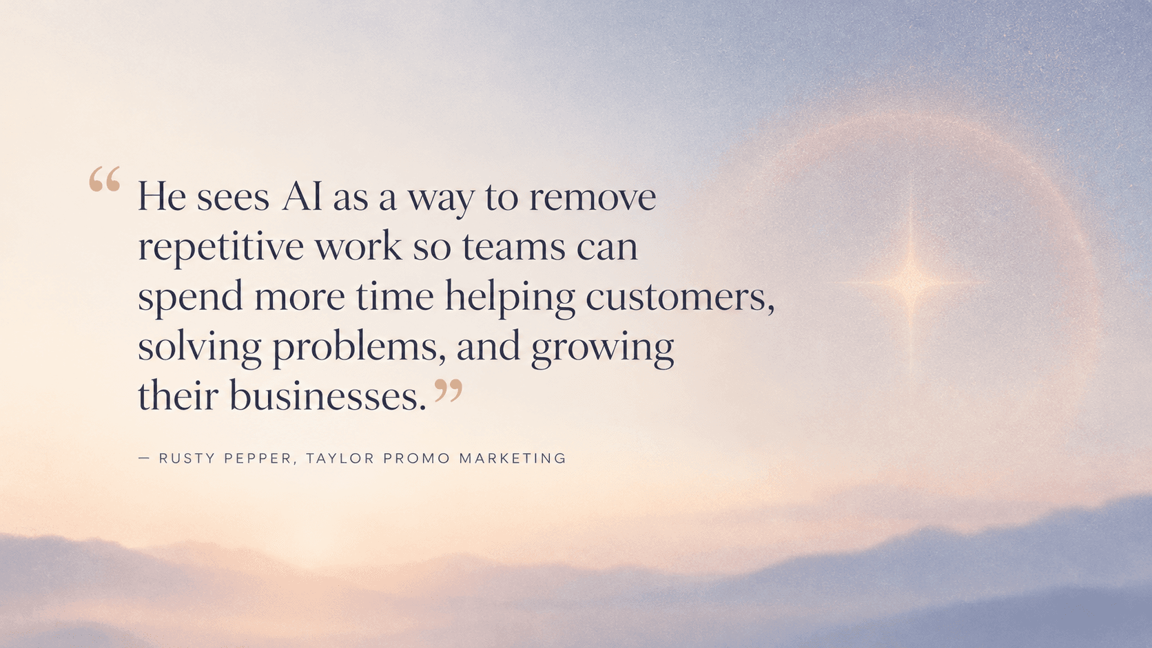 Rusty Pepper quote: He sees AI as a way to remove repetitive work so teams can spend more time helping customers, solving problems, and growing their businesses.